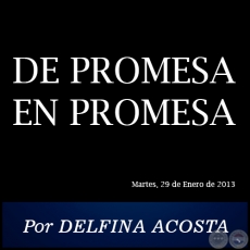 DE PROMESA EN PROMESA - Por DELFINA ACOSTA - Martes, 29 de Enero de 2013